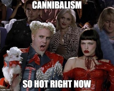 cannibalism so hot right now